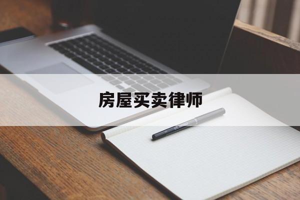 房屋买卖律师(房屋买卖律师见证的法律效力)