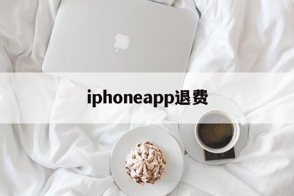 iphoneapp退费(苹果手机购买的app怎么退费)